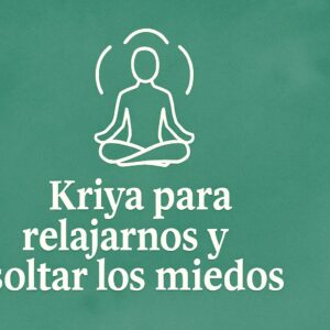 Kriya Para Relajarnos y Soltar los Miedos